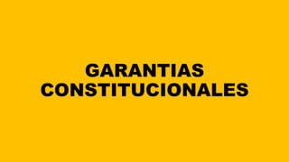 GARANTIAS
CONSTITUCIONALES
 