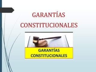 GARANTÍAS
CONSTITUCIONALES
 