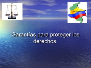 Garantías para proteger losGarantías para proteger los
derechosderechos
 