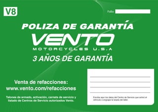 V8
Venta de refacciones:
www.vento.com/refacciones
3 ANOS DE GARANTIA
˜
Escriba aquí los datos del Centro de Servicio que activó el
vehículo o engrape la tarjeta del taller.
 