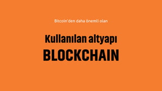 Bitcoin’den daha önemli olan
Kullanılanaltyapı
BLOCKCHAIN
 