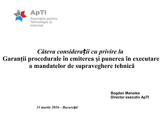 Bogdan Manolea
Director executiv ApTI
31 martie 2016 – Bucure tiș
Căteva considera ii cu privire laț
Garanţii procedurale ...