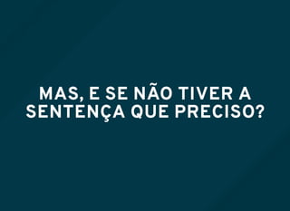 MAS, E SE NÃO TIVER A
SENTENÇA QUE PRECISO?
 