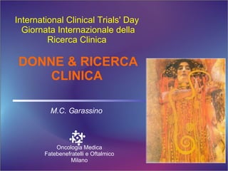 M.C. Garassino International Clinical Trials' Day  Giornata Internazionale della Ricerca Clinica  DONNE & RICERCA CLINICA   Oncologia Medica Fatebenefratelli e Oftalmico Milano 