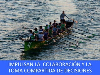 IMPULSAN LA COLABORACIÓN Y LA
TOMA COMPARTIDA DE DECISIONES
 
