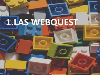MODELOS PARA LA
ORGANIZACIÓN DE LAS
ACTIVIDADES
1.LAS WEBQUEST
 