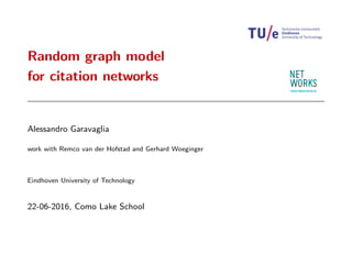 Random graph model
for citation networks
Alessandro Garavaglia
work with Remco van der Hofstad and Gerhard Woeginger
Eindhoven University of Technology
22-06-2016, Como Lake School
 