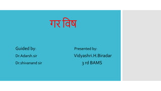 गर विष
Guided by: Presented by:
Dr.Adarsh.sir Vidyashri.H.Biradar
Dr.shivanand sir 3 rd BAMS
 