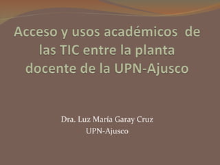 Dra. Luz María Garay Cruz UPN-Ajusco 