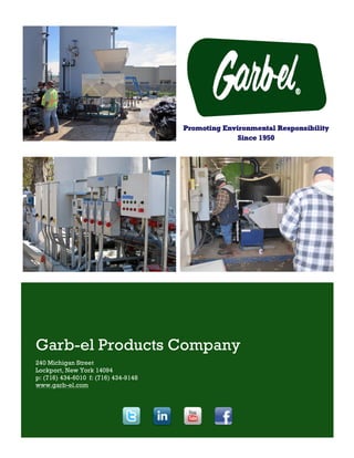 Promoting Environmental Responsibility
                                                    Since 1950




Garb-el Products Company
240 Michigan Street
Lockport, New York 14094
p: (716) 434-6010 f: (716) 434-9148
www.garb-el.com
 