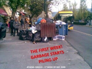 THE FIRST WEEK! GARBAGE STARTS PILING UP ATHENS, GREECE - 1st WEEK OF DEC 2009 