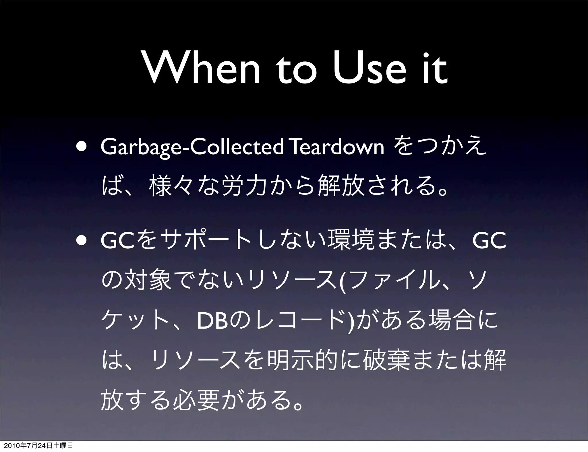 When to Use it
                • Garbage-Collected Teardown

                • GC                           GC
                                       (
                           DB              )



2010   7   24
 