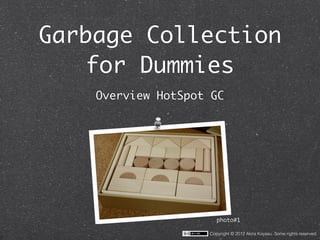 Garbage Collection
   for Dummies
    Overview HotSpot GC




                       photo#1

                    Copyright © 2012 Akira Koyasu. Some rights reserved.
 