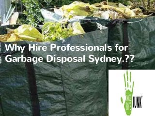 Why Hire Professionals for
Garbage Disposal Sydney.??
 