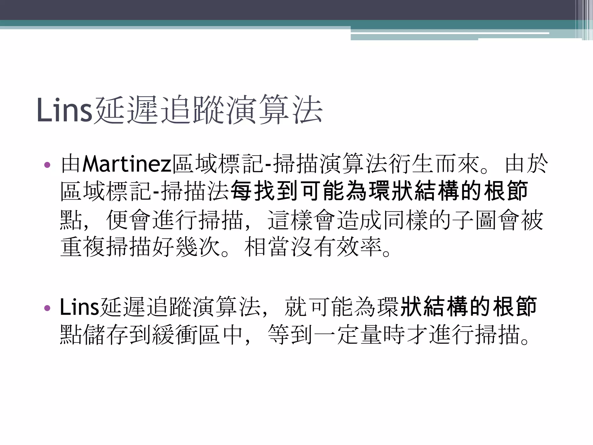 Lins延遲追蹤演算法由Martinez區域標記-掃描演算法衍生而來。由於區域標記-掃描法每找到可能為環狀結構的根節點，便會進行掃描，這樣會造成同樣的子圖會被重複掃描好幾次。相當沒有效率。Lins延遲追蹤演算法，就可能為環狀結構的根節點儲存到緩衝區中，等到一定量時才進行掃描。