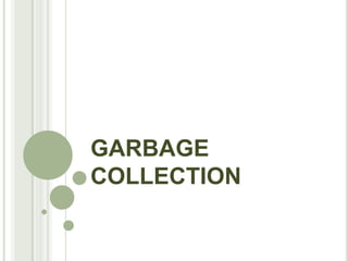 GARBAGE
COLLECTION
 