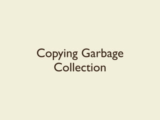 Copying Garbage
Collection
 