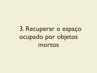 3. Recuperar o espaço
ocupado por objetos
mortos
 