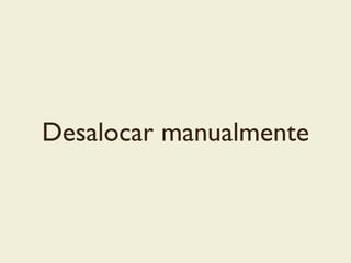 Desalocar manualmente
 
