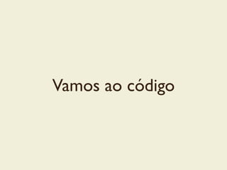 Vamos ao código
 