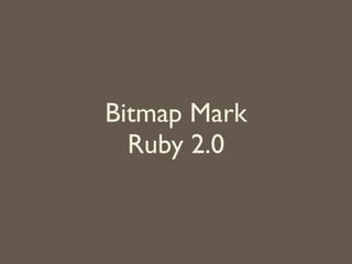 Bitmap Mark	

Ruby 2.0
 