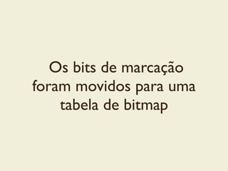 Os bits de marcação
foram movidos para uma
tabela de bitmap
 