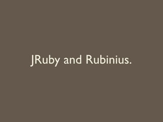 JRuby and Rubinius.	

 