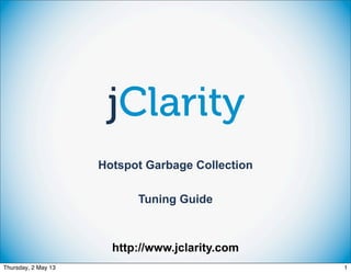Hotspot Garbage Collection
Tuning Guide
http://www.jclarity.com
1Thursday, 2 May 13
 