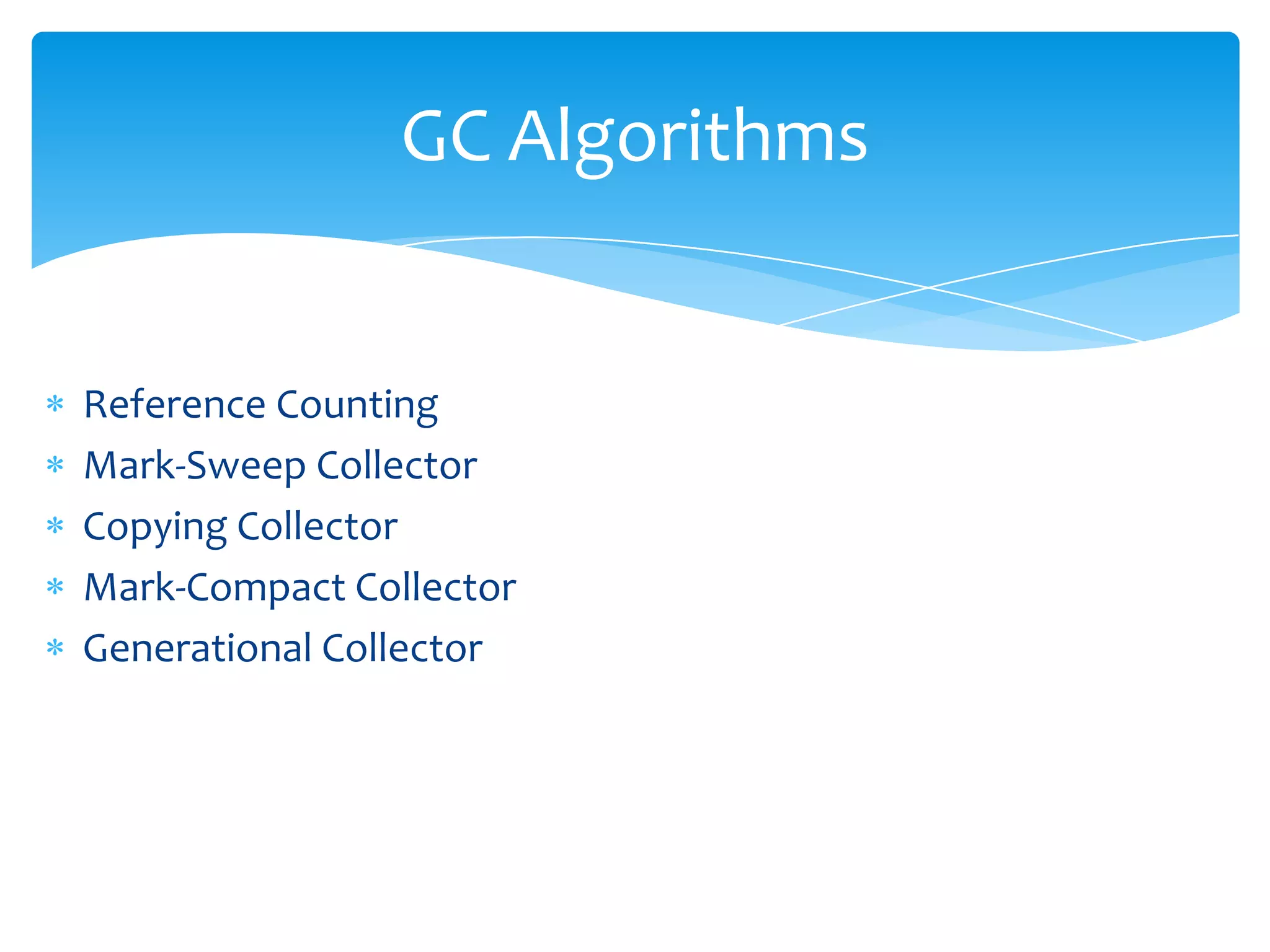 GC AlgorithmsReference CountingMark-Sweep CollectorCopying CollectorMark-Compact CollectorGenerational Collector