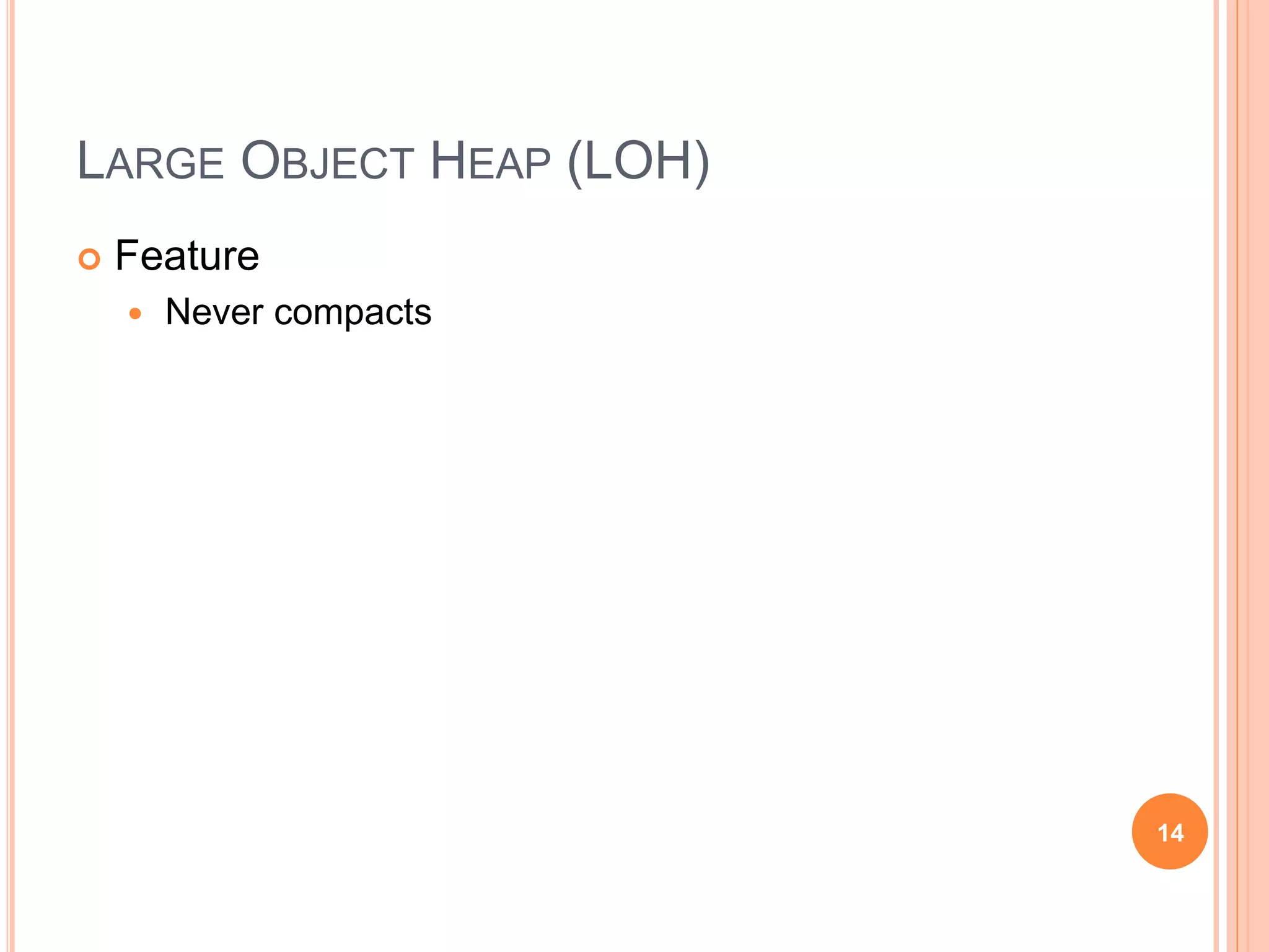 LARGE OBJECT HEAP (LOH)
 Feature
 Never compacts
14
 