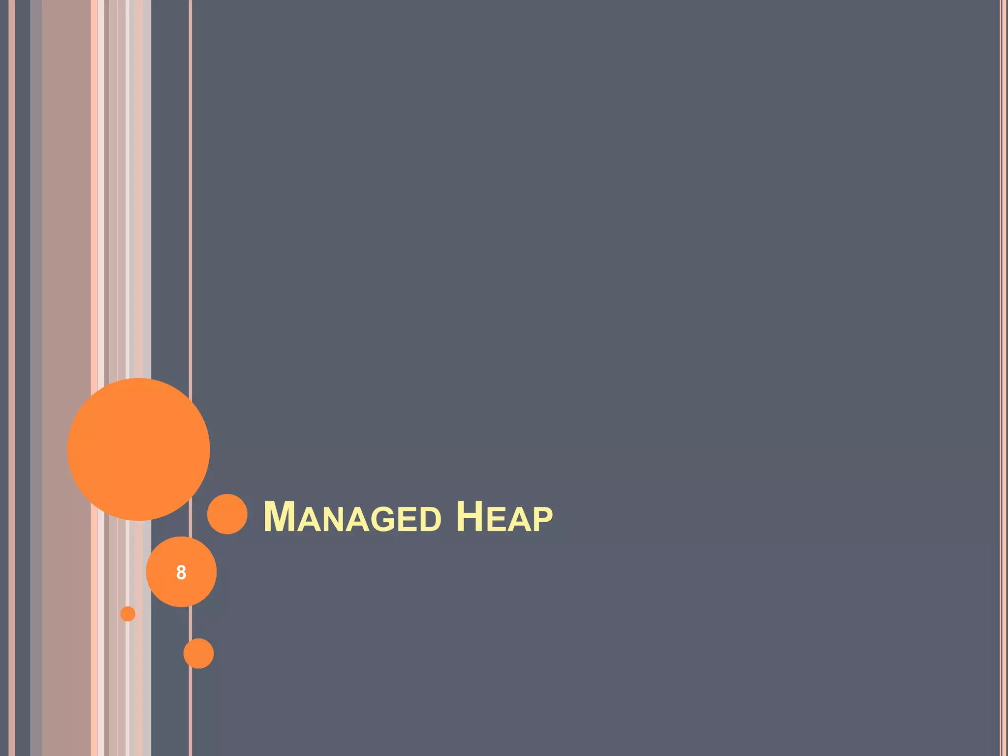 MANAGED HEAP
8
 