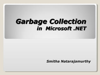 Garbage Collection  in  Microsoft .NET Smitha Natarajamurthy 