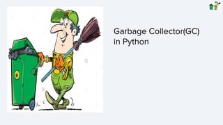 Garbage Collector(GC)
in Python
 