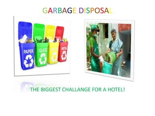 GARBAGE DISPOSAL
THE BIGGEST CHALLANGE FOR A HOTEL!
 