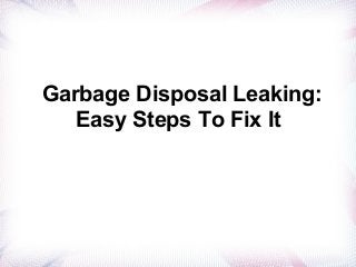 Garbage Disposal Leaking:
Easy Steps To Fix It
 