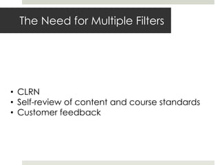 The Need for Multiple Filters

• CLRN
• Self-review of content and course standards
• Customer feedback

 