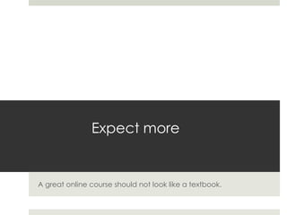 Expect more

A great online course should not look like a textbook.

 