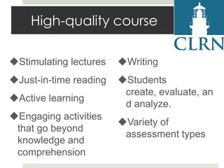 High-quality course
Stimulating lectures

Writing

Just-in-time reading

Students
create, evaluate, an
d analyze.

Active learning

Engaging activities
that go beyond
knowledge and
comprehension

Variety of
assessment types

 