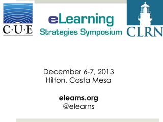 eLearning Strategies
Symposium

December 6-7, 2013
Hilton, Costa Mesa
elearns.org
@elearns

 