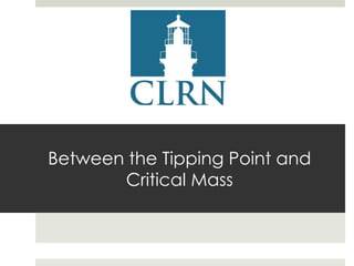 Between the Tipping Point and
Critical Mass

 