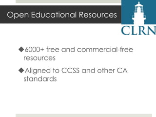 Open Educational Resources

6000+ free and commercial-free
resources
Aligned to CCSS and other CA
standards

 