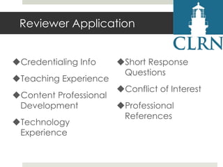 Reviewer Application
Credentialing Info
Teaching Experience
Content Professional
Development
Technology
Experience

Short Response
Questions

Conflict of Interest
Professional
References

 