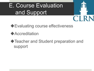 E. Course Evaluation
and Support
Evaluating course effectiveness
Accreditation
Teacher and Student preparation and
support

 