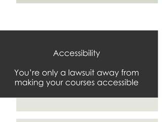 Accessibility

You’re only a lawsuit away from
making your courses accessible

 