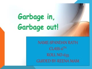NAME-SPANDAN RATH
CLASS-6TH
ROLL NO-635
GUIDED BY-REENA MAM
 