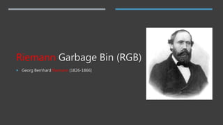 Riemann Garbage Bin (RGB)
 Georg Bernhard Riemann [1826-1866]
 