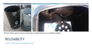 REUSABILITY
PROJECT DEPLOYED IN DENMARK [2018]
Picture: How sensor boxes are placed on existing bins on a student campus
 