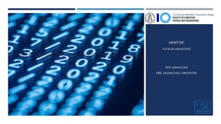 MENTOR:
PHD IGOR MISHKOVSKI
FILIP KARAFILOSKI
KIRIL ZELENKOVSKI (PRESENTER)
 