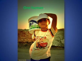 One human…
Photo by: Kivanc Nis http://www.flickr.com/photos/37134982@N00/905892948/