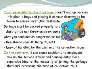 <ul><li>Your responsibility about garbage  doesn’t end up packing it in plastic bags and placing it at your doorway to be ...